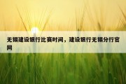 无锡建设银行比赛时间，建设银行无锡分行官网