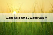 马斯里最新比赛结果，马斯里vs霍尔比