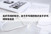 关乒乓球的知识，关于乒乓球的知识关于乒乓球所有信息
