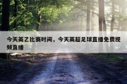 今天英乙比赛时间，今天英超足球直播免费视频直播