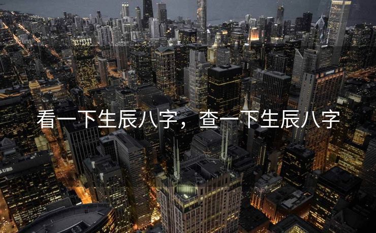 看一下生辰八字，查一下生辰八字