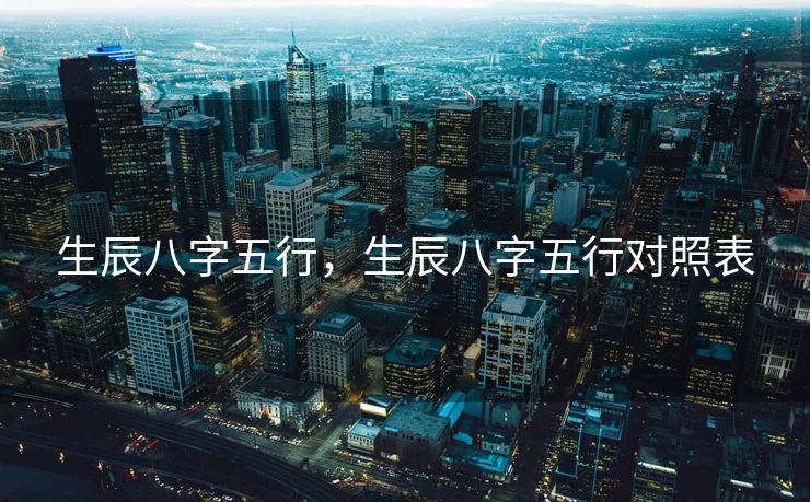 生辰八字五行，生辰八字五行对照表