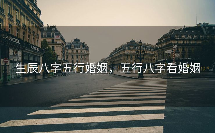 生辰八字五行婚姻，五行八字看婚姻