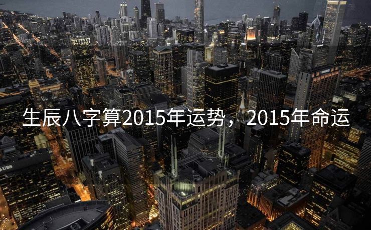 生辰八字算2015年运势，2015年命运