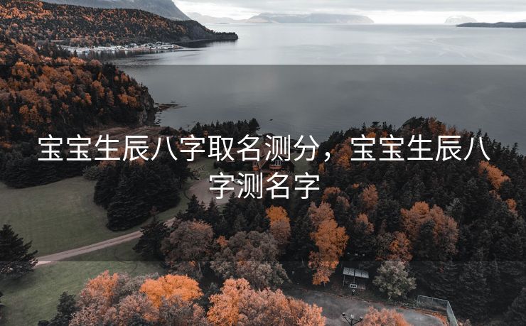宝宝生辰八字取名测分，宝宝生辰八字测名字