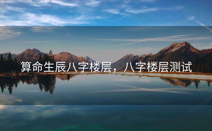 算命生辰八字楼层，八字楼层测试