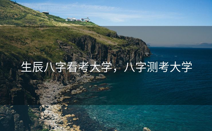 生辰八字看考大学，八字测考大学