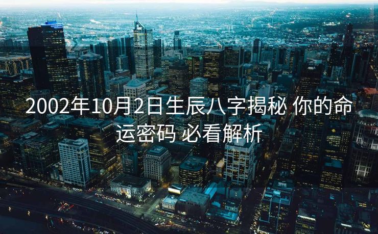 2002年10月2日生辰八字揭秘 你的命运密码 必看解析