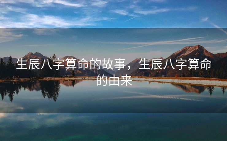 生辰八字算命的故事，生辰八字算命的由来