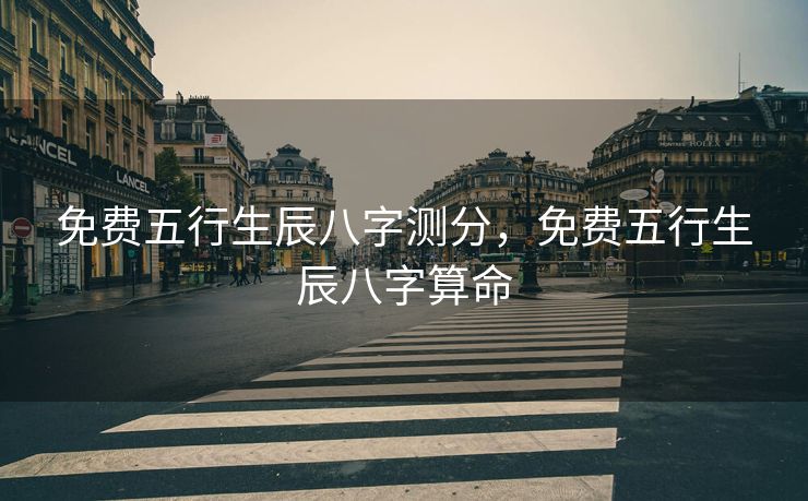 免费五行生辰八字测分，免费五行生辰八字算命