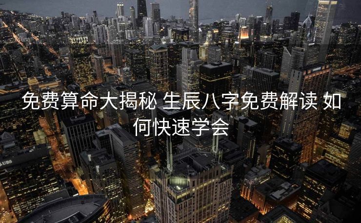 免费算命大揭秘 生辰八字免费解读 如何快速学会
