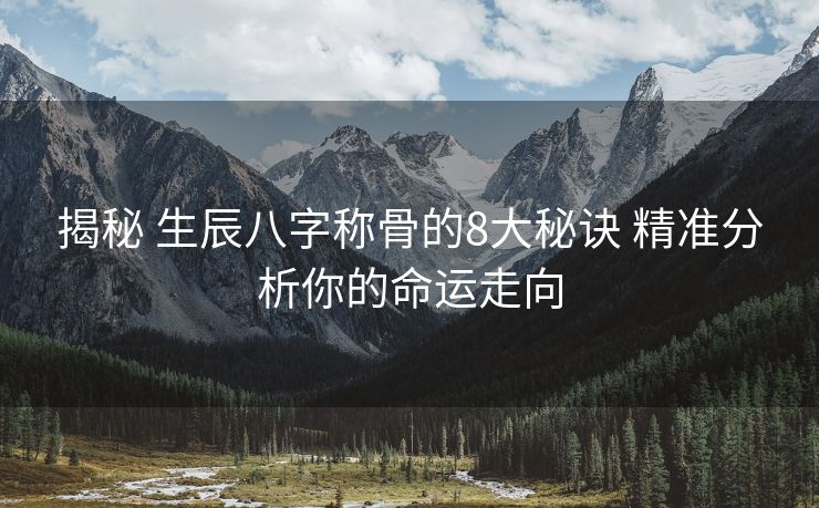 揭秘 生辰八字称骨的8大秘诀 精准分析你的命运走向