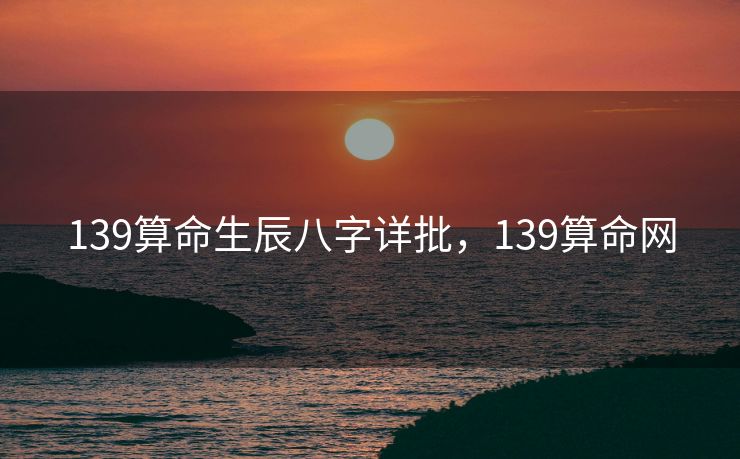 139算命生辰八字详批，139算命网