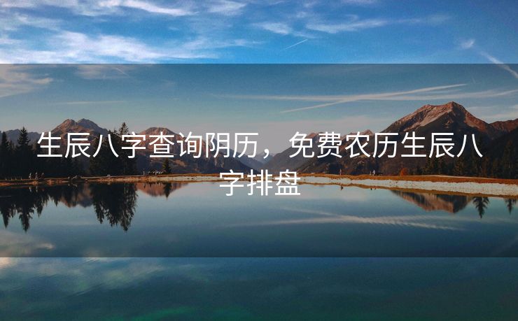生辰八字查询阴历，免费农历生辰八字排盘