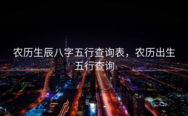 农历生辰八字五行查询表，农历出生五行查询