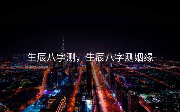 生辰八字测，生辰八字测姻缘