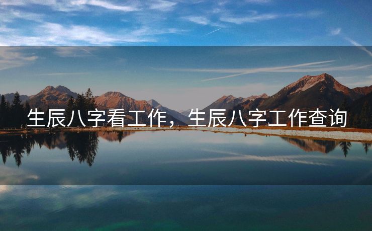 生辰八字看工作，生辰八字工作查询