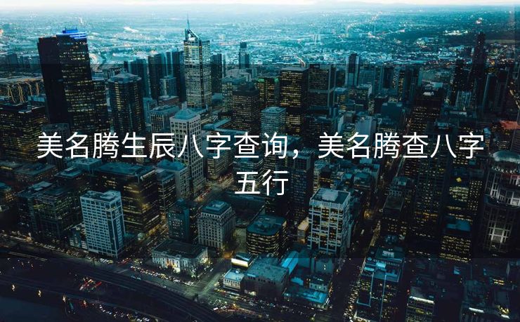 美名腾生辰八字查询，美名腾查八字五行