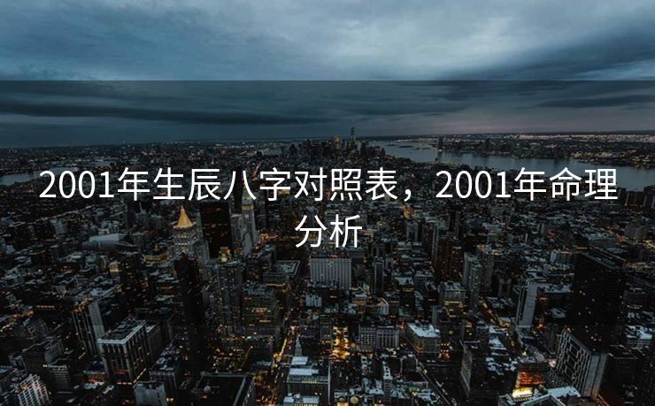 2001年生辰八字对照表，2001年命理分析
