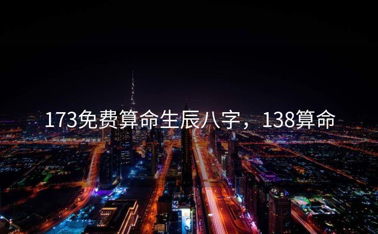 173免费算命生辰八字，138算命