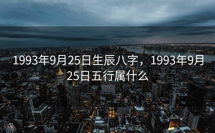 1993年9月25日生辰八字，1993年9月25日五行属什么