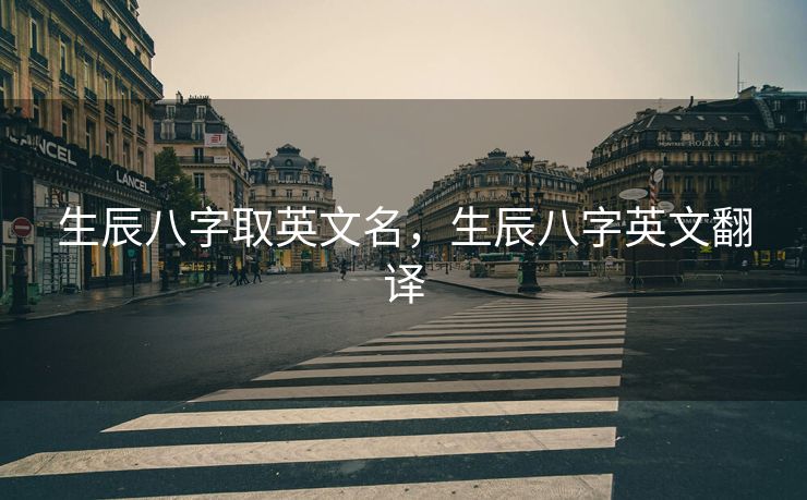 生辰八字取英文名，生辰八字英文翻译