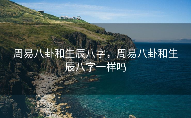 周易八卦和生辰八字，周易八卦和生辰八字一样吗