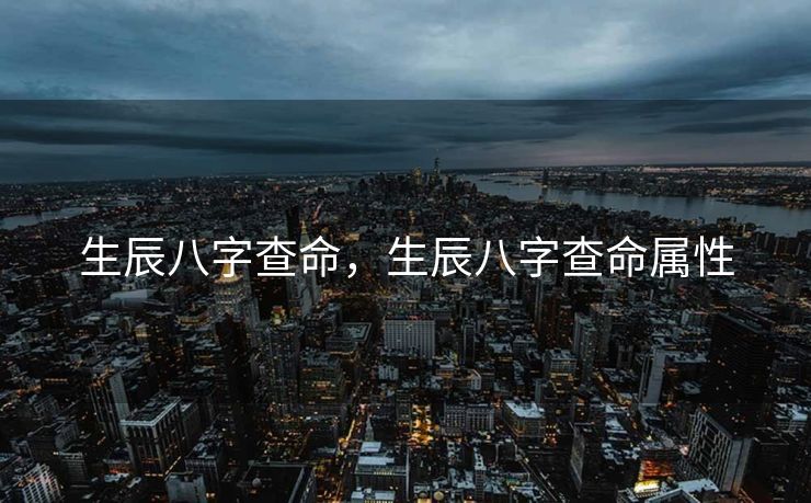 生辰八字查命，生辰八字查命属性
