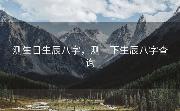 测生日生辰八字，测一下生辰八字查询