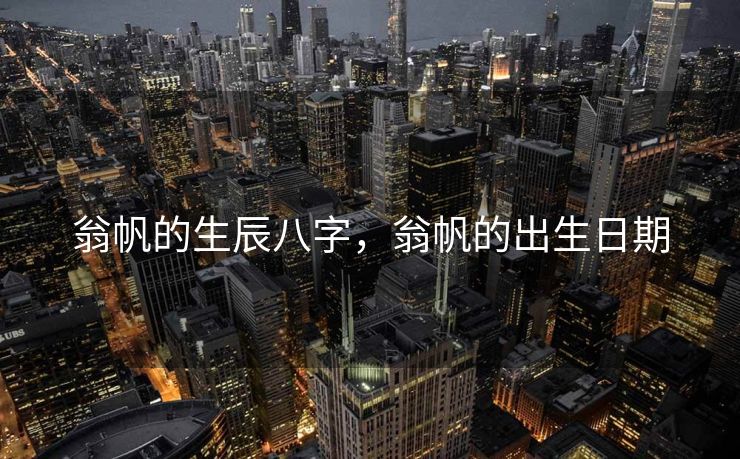 翁帆的生辰八字，翁帆的出生日期