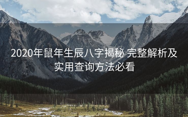 2020年鼠年生辰八字揭秘 完整解析及实用查询方法必看