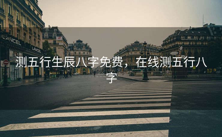 测五行生辰八字免费，在线测五行八字