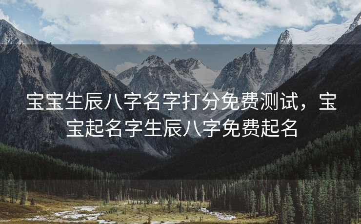 宝宝生辰八字名字打分免费测试，宝宝起名字生辰八字免费起名