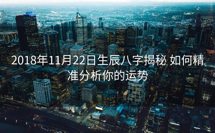 2018年11月22日生辰八字揭秘 如何精准分析你的运势