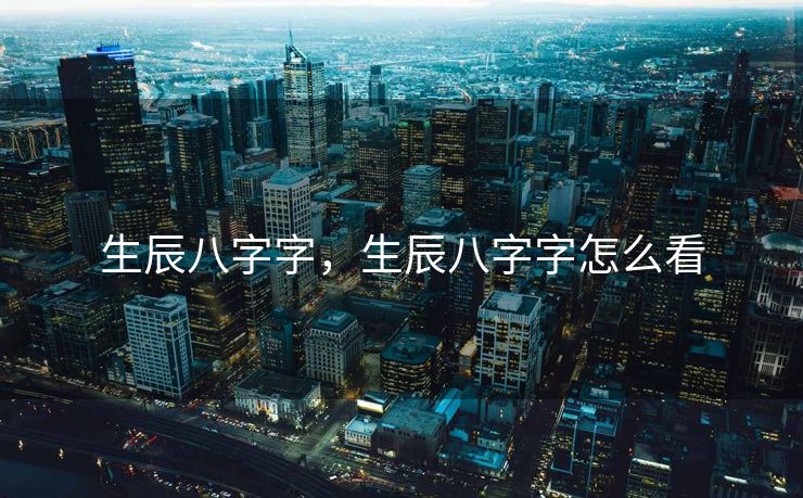 生辰八字字，生辰八字字怎么看