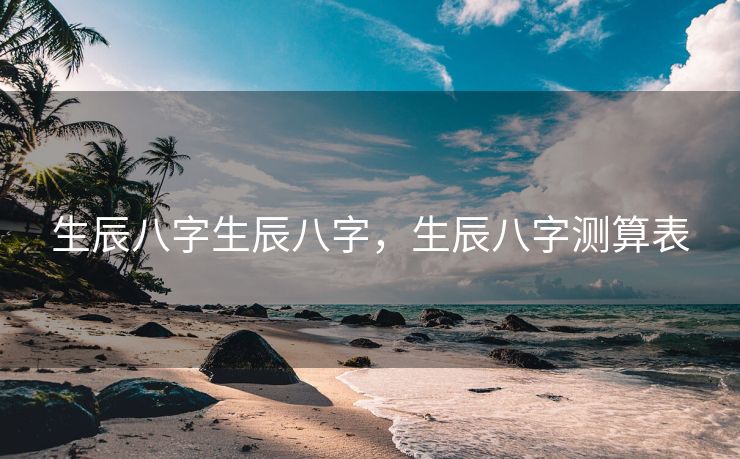 生辰八字生辰八字，生辰八字测算表