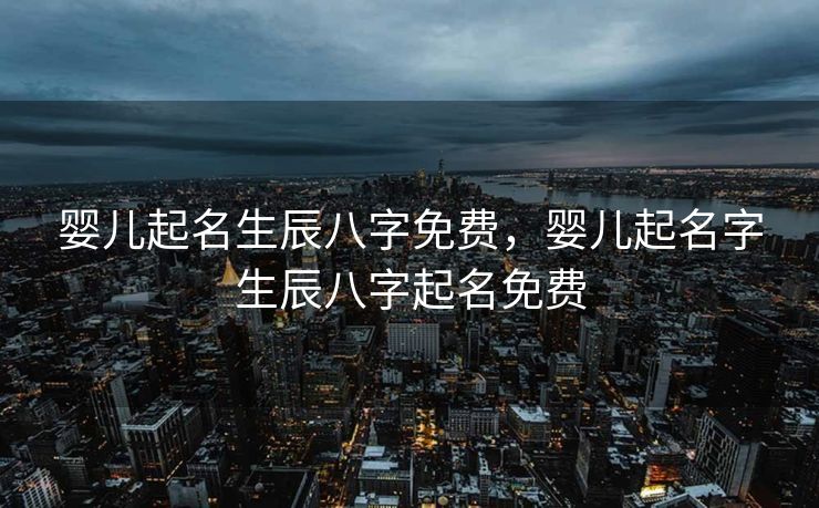 婴儿起名生辰八字免费，婴儿起名字生辰八字起名免费