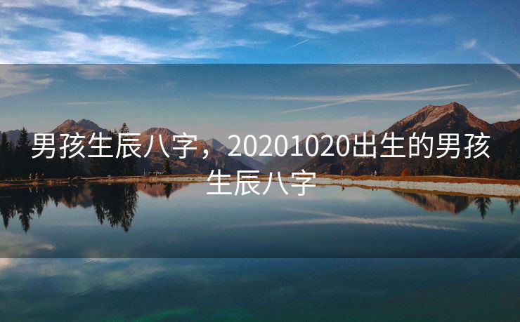 男孩生辰八字，20201020出生的男孩生辰八字