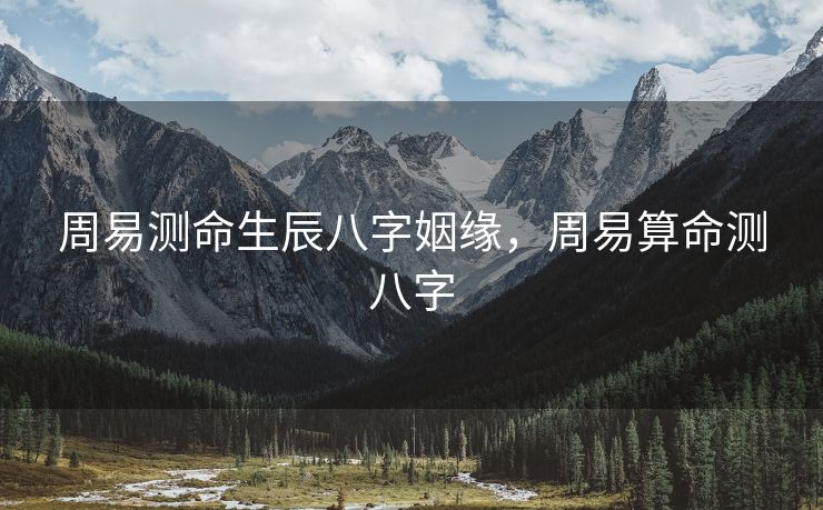 周易测命生辰八字姻缘，周易算命测八字