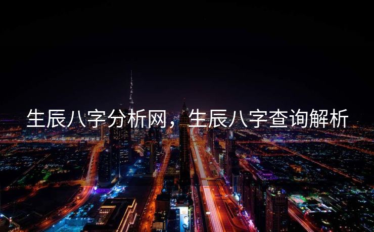 生辰八字分析网，生辰八字查询解析