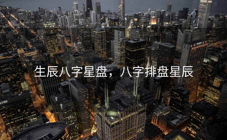 生辰八字星盘，八字排盘星辰
