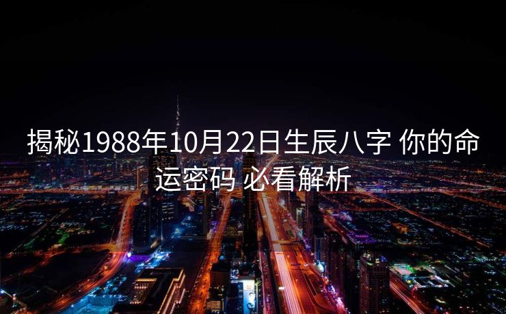 揭秘1988年10月22日生辰八字 你的命运密码 必看解析