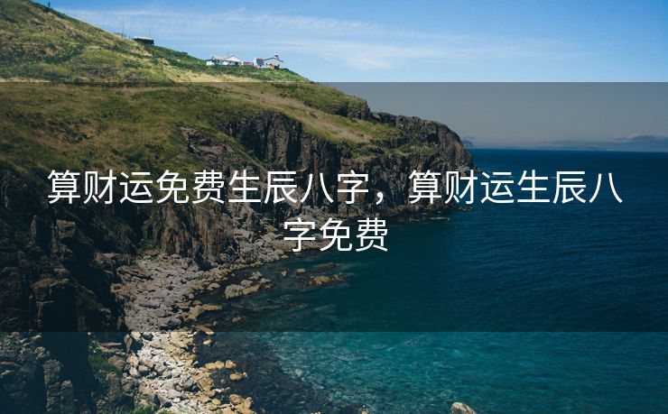算财运免费生辰八字，算财运生辰八字免费