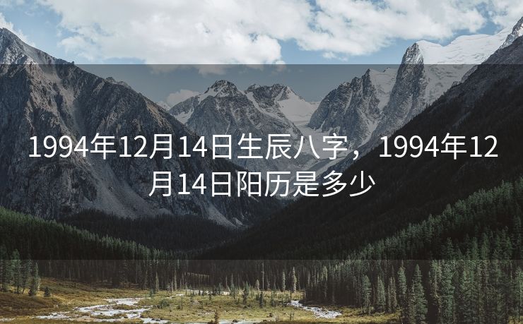 1994年12月14日生辰八字，1994年12月14日阳历是多少