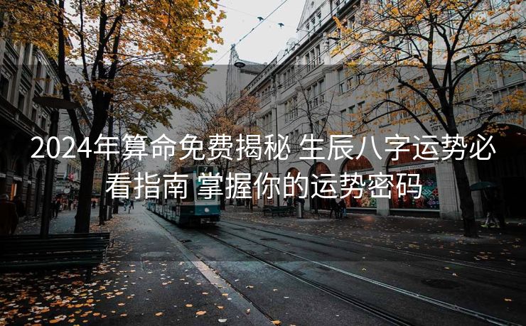 2024年算命免费揭秘 生辰八字运势必看指南 掌握你的运势密码