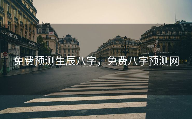 免费预测生辰八字，免费八字预测网