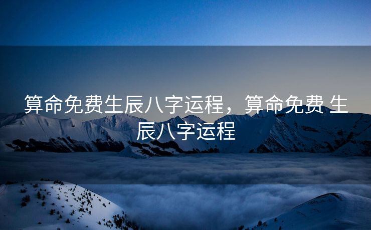 算命免费生辰八字运程，算命免费 生辰八字运程