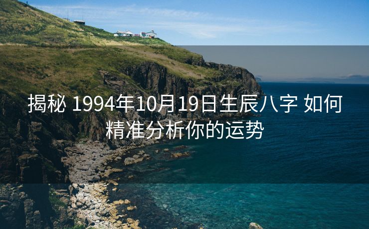 揭秘 1994年10月19日生辰八字 如何精准分析你的运势