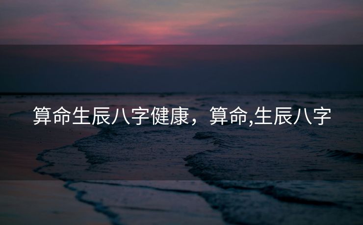 算命生辰八字健康，算命,生辰八字