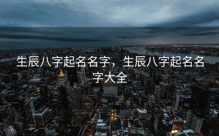 生辰八字起名名字，生辰八字起名名字大全